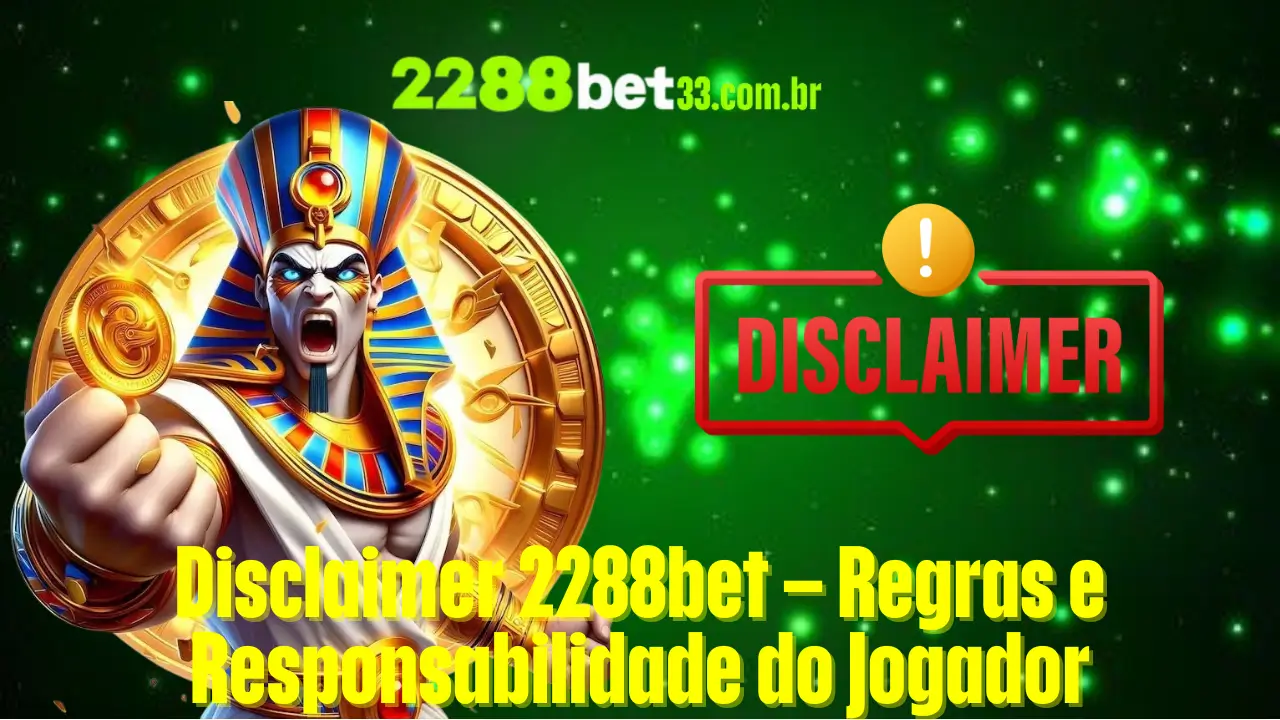 Disclaimer 2288bet – Regras e Responsabilidade do Jogador