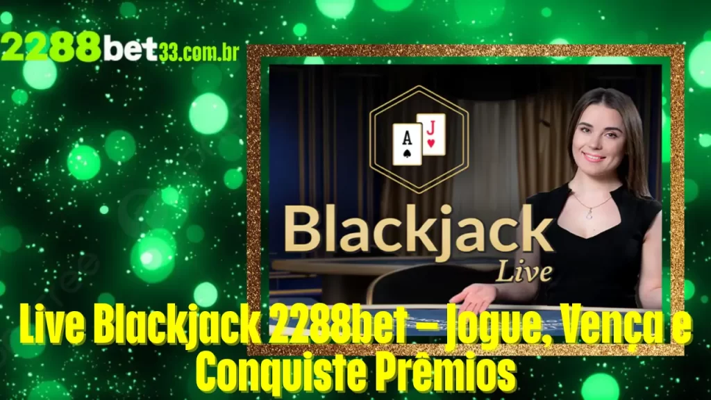 Live Blackjack 2288bet – Jogue, Vença e Conquiste Prêmios