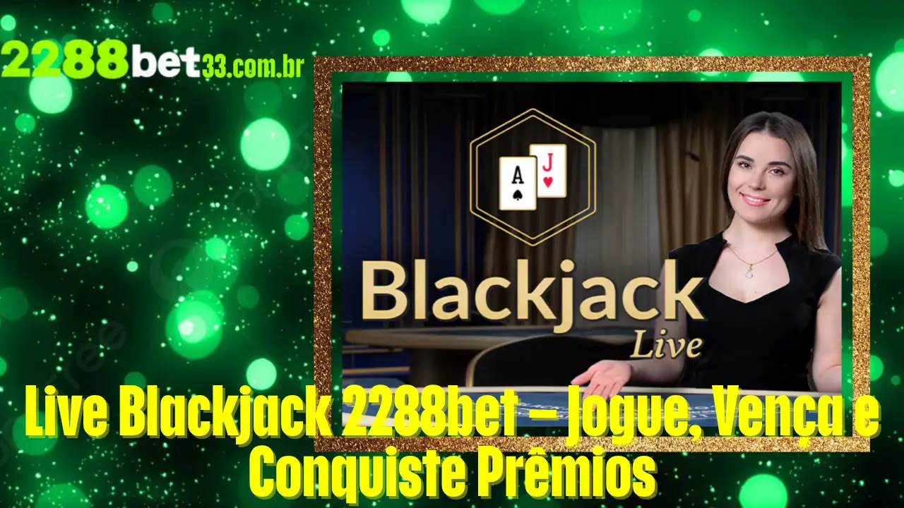 Live Blackjack 2288bet – Jogue, Vença e Conquiste Prêmios