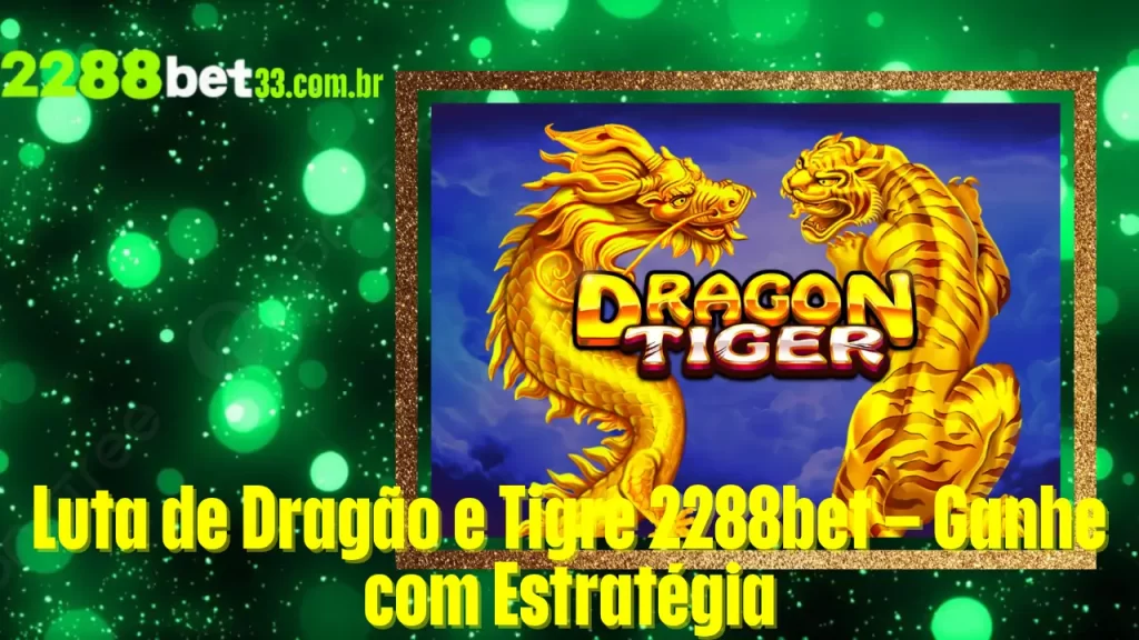 Luta de Dragão e Tigre 2288bet – Ganhe com Estratégia