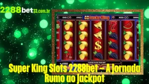 Super King Slots 2288bet – A Jornada Rumo ao Jackpot